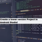 Coding Filters & create a lower version project app in android studio 2024 github git queries